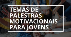 Temas de palestras motivacionais para jovens