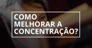 Como melhorar a concentração?