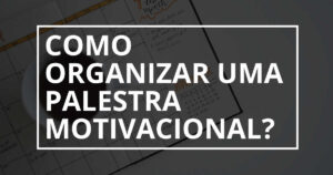 Como organizar uma palestra motivacional?