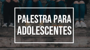 Palestra para Adolescentes