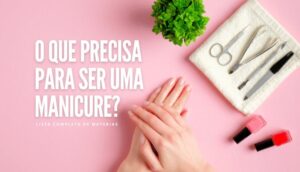 O que precisa para ser uma manicure