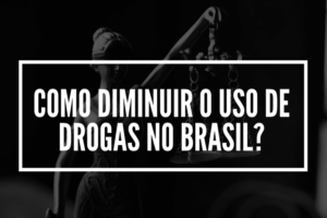 Como diminuir o uso de drogas no Brasil?