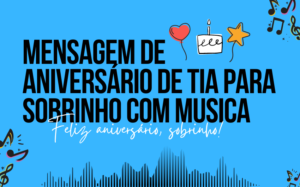 Mensagem de aniversário de tia para sobrinho com musica