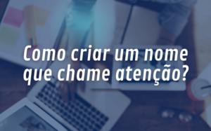 Como criar um nome que chame atenção?