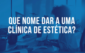 Que nome dar a uma clínica de estética?