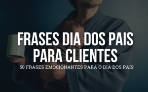 Frases Dia dos Pais para clientes