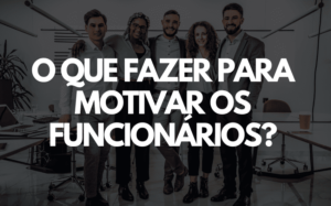 O que fazer para motivar os funcionários?