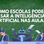 Como escolas podem usar a Inteligência Artificial nas aulas