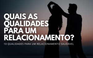 Quais as qualidades para um relacionamento?